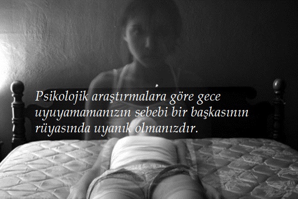 Psikolojik araştırmalara göre gece uyuyamamanızın sebebi bir başkasının rüyasında uyanık olmanızdır.