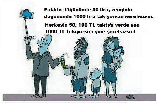 Fakirin düğününde 50 lira, zenginin düğününde 1000 lira takıyorsan şerefsizsin. Herkesin 50, 100 TL taktığı yerde sen 1000 TL takıyorsan yine şerefsizsin!